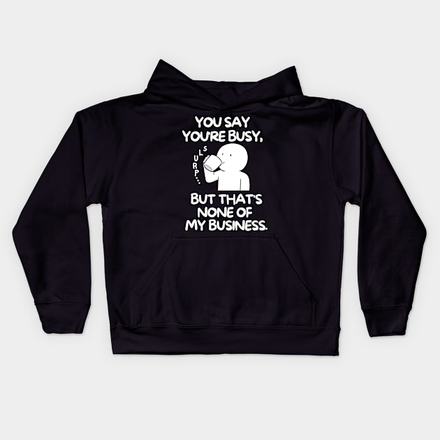 None of my business Kids Hoodie by mksjr